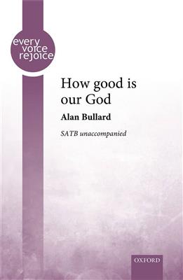 Alan Bullard: How Good Is Our God: Chœur Mixte et Accomp.