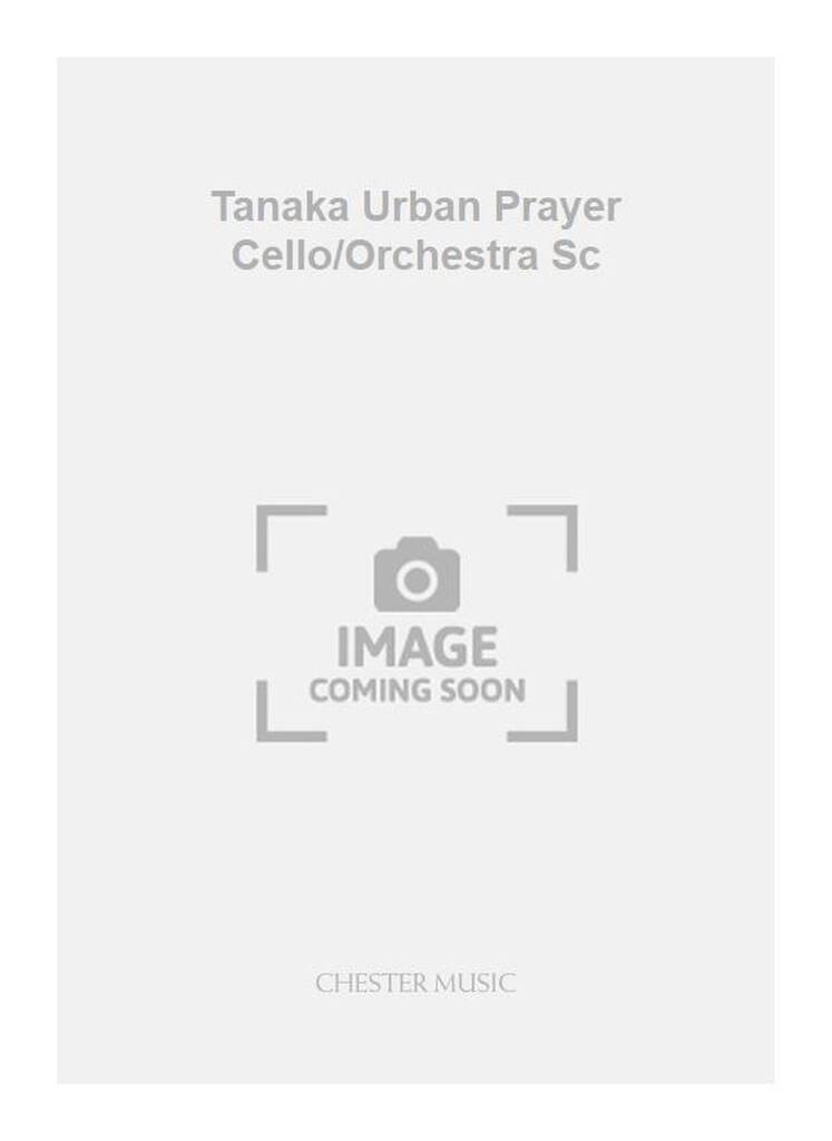 Karen Tanaka: Tanaka Urban Prayer Cello/Orchestra Sc: Orchestre et Solo