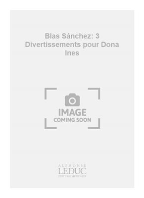 Blas Sanchez: Blas Sánchez: 3 Divertissements pour Dona Ines: Solo pour Guitare