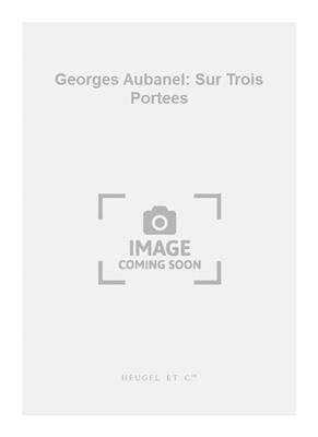 Georges Aubanel: Georges Aubanel: Sur Trois Portees: Chœur Mixte et Accomp.