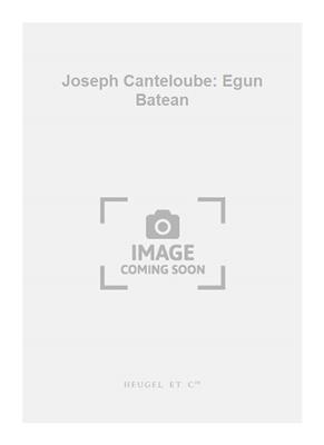 Joseph Canteloube: Joseph Canteloube: Egun Batean: Chœur Mixte et Accomp.