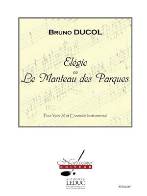 Bruno Ducol: Elegie Ou Le Manteau Des Parques: Chœur Mixte et Ensemble