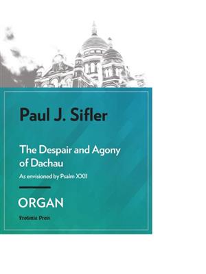 Paul J. Sifler: The Despair and Agony of Dachau: Orgue