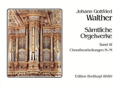 J.G. Walther: Sämtliche Orgelwerke 3 Choralbearbeitungen H – M : Orgue