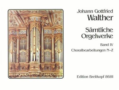 J.G. Walther: Samtliche Orgelwerke 4 Choralbearbeitungen N – Z : Orgue