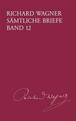 Richard Wagner: Sämtliche Briefe Band 12