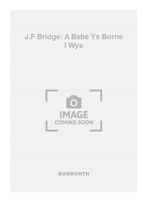 J.F Bridge: A Babe Ys Borne I Wys: Chœur Mixte et Accomp.
