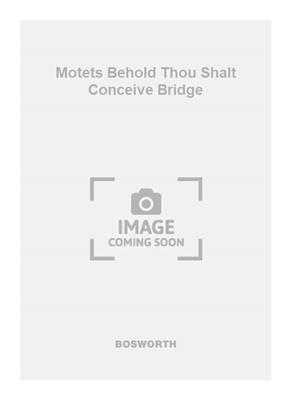 Motets Behold Thou Shalt Conceive Bridge: Chœur Mixte et Accomp.