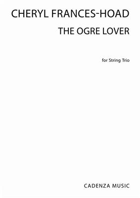 Cheryl Frances-Hoad: The Ogre Lover: Trio de Cordes