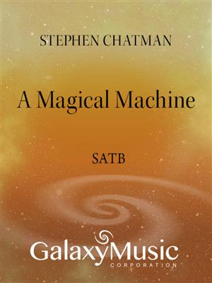 Stephen Chatman: A Magical Machine: Chœur Mixte et Accomp.