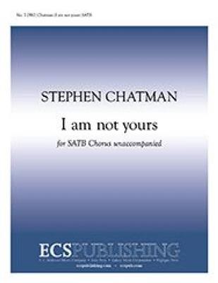 Stephen Chatman: I am not yours: Chœur Mixte A Cappella