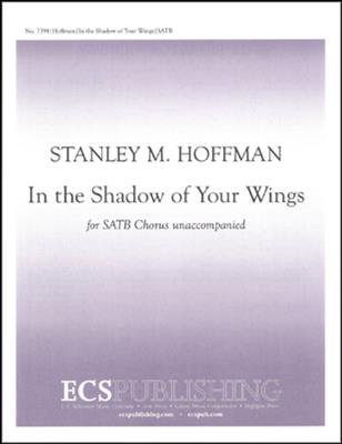 Stanley M. Hoffman: In the Shadow of Your Wings: Chœur Mixte A Cappella