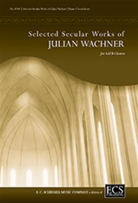Julian Wachner: Selected Secular Choral Works of Julian Wachner: Chœur Mixte A Cappella