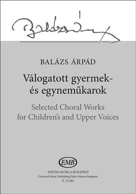 Árpád Balázs: Selected Choral Works: Voix Hautes et Accomp.