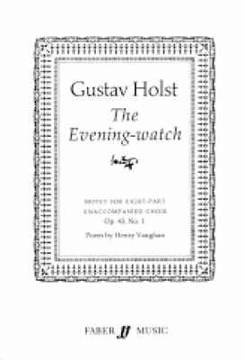 Gustav Holst: The Evening-watch: Chœur Mixte et Accomp.