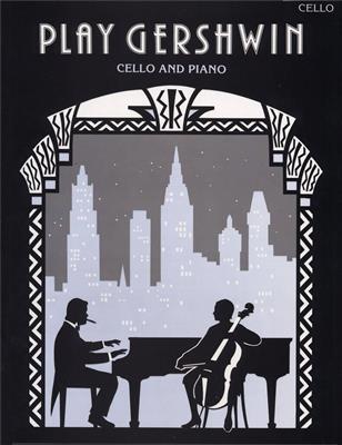George Gershwin: Play Gershwin For Cello and Piano: Violoncelle et Accomp.
