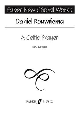 Daniel Rouwkema: A Celtic Prayer: Chœur Mixte et Accomp.