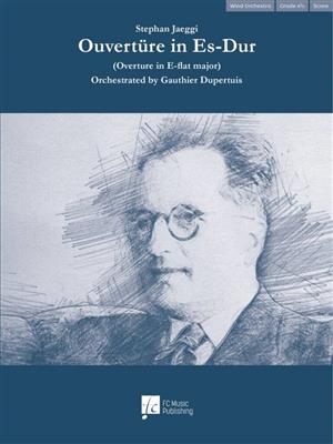 Stephan Jaeggi: Ouvertüre in Es-Dur: (Arr. Gauthier Dupertuis): Orchestre d'Harmonie