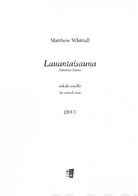 Matthew Whittall: Lauantaisauna: Chœur Mixte et Accomp.