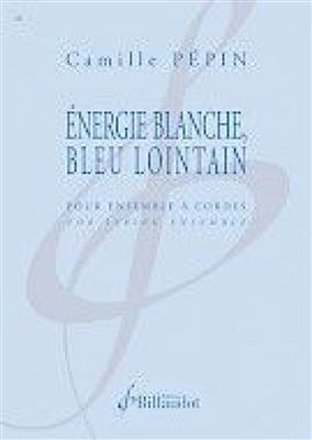 Camille Pepin: Energie Blanche, Bleu Lointain: Orchestre à Cordes