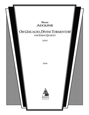 Bruce Adolphe: Oh Gesualdo, Divine Tormentor!: Quatuor à Cordes