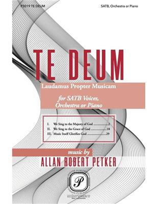 Allan Robert Petker: Te Deum - Laudamus Propter Musicam: Chœur Mixte et Accomp.