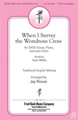 When I Survey the Wondrous Cross: (Arr. Jay Rouse): Chœur Mixte et Accomp.