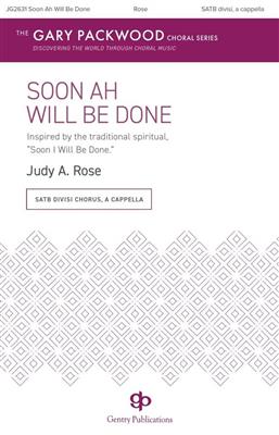 Judy A. Rose: Soon Ah Will Be Done: Chœur Mixte A Cappella