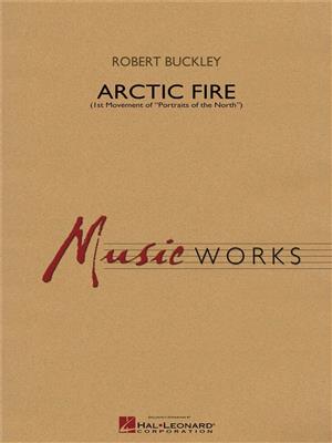 Robert Buckley: Arctic Fire: Orchestre d'Harmonie