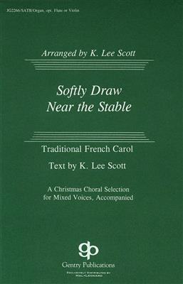 Softly Draw Near the Stable: (Arr. K. Lee Scott): Chœur Mixte et Accomp.