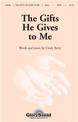 Cindy Berry: The Gifts He Gives to Me: Chœur Mixte et Accomp.