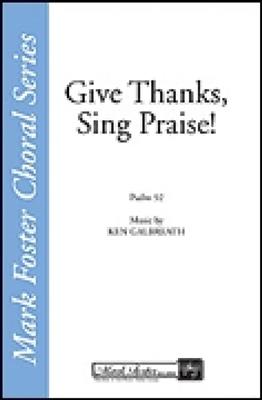 Ken Galbreath: Give Thanks, Sing Praise: Chœur Mixte et Accomp.