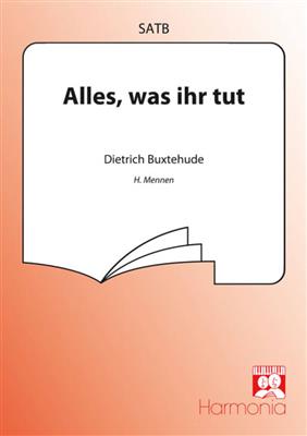 Dietrich Buxtehude: Alles was ihr tut: (Arr. Hubert Mennen): Chœur Mixte et Accomp.