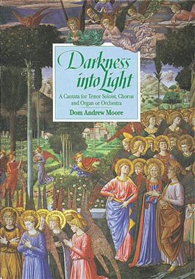 Dom Andrew Moore: Darkness Into Light: Chœur Mixte et Ensemble