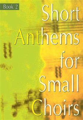 Short Anthems For Small Choirs Book 2: Chœur Mixte et Accomp.