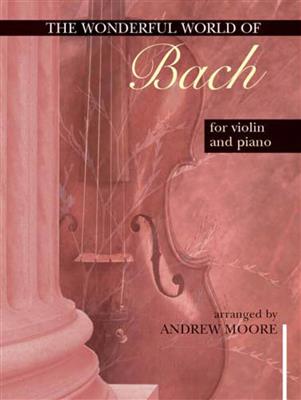 Wonderful World of Bach for Violin and Piano: (Arr. Andrew Moore): Violon et Accomp.