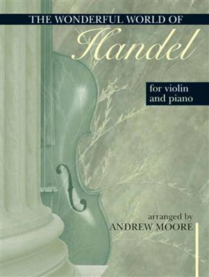 Andrew Moore: Wonderful World of Handel for Violin and Piano: Violon et Accomp.
