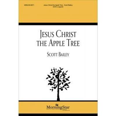 Scott Bailey: Jesus Christ the Apple Tree: Chœur Mixte A Cappella