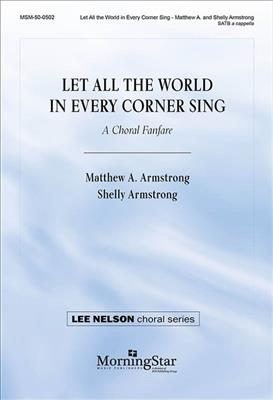 Matthew A. Armstrong: Let All the World in Every Corner Sing: Chœur Mixte A Cappella