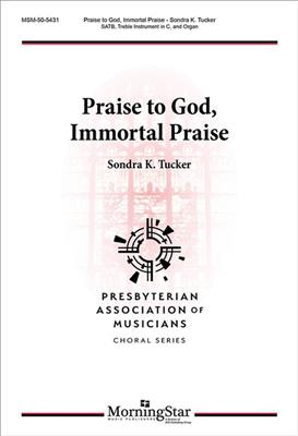 Sondra K. Tucker: Praise to God, Immortal Praise: Chœur Mixte et Accomp.