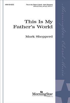Mark Shepperd: This Is My Father's World: Chœur Mixte et Accomp.