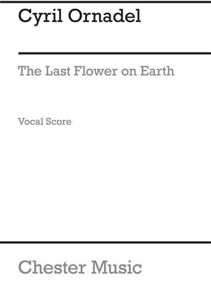 Cyril Ornadel: The Last Flower On Earth Vocal Score: Chœur Mixte et Accomp.