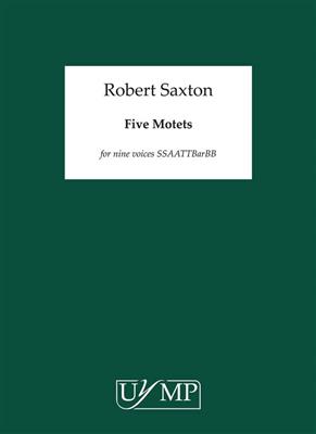 Robert Saxton: Five Motets: Chœur Mixte et Accomp.