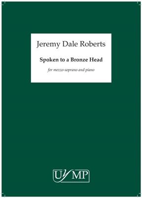 Jeremy Dale Roberts: Spoken To A Bronze Head: Chant et Piano