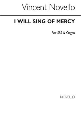 Vincent Novello: I Will Sing Of Mercy SSS/Organ: Chœur Mixte et Accomp.