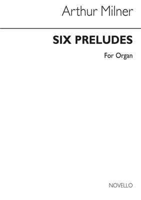 Arthur Milner: Six Preludes Organ: Orgue