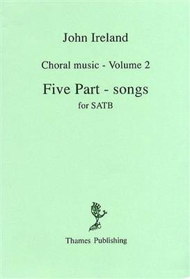 John Ireland: Choral Music Volume 2 - Five Part-Songs: Chœur Mixte et Accomp.