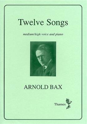 Arnold Bax: Twelve Songs: Chant et Piano