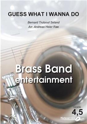 Bernard Trulsrud Seland: Guess What I Wanna Do: (Arr. Andreas Heier Røe): Brass Band