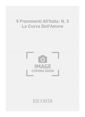 Sylvano Bussotti: 5 Frammenti All'Italia: N. 3 La Curva Dell'Amore: Chœur Mixte A Cappella